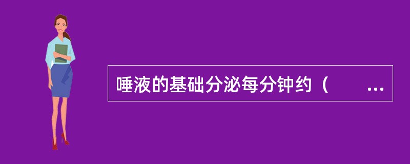 唾液的基础分泌每分钟约（　　）。