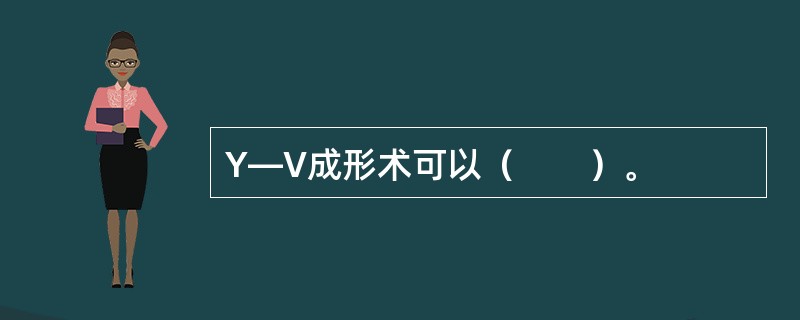 Y—V成形术可以（　　）。