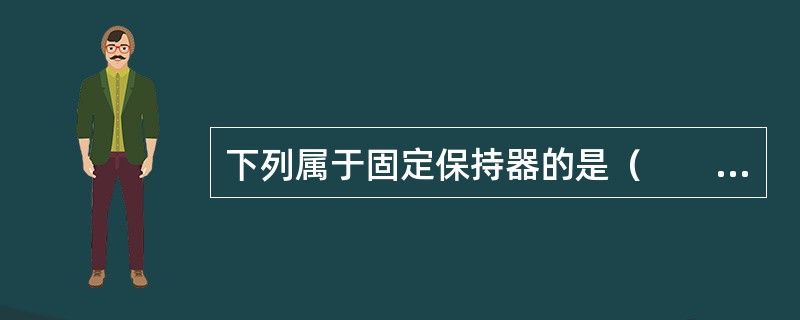 下列属于固定保持器的是（　　）。