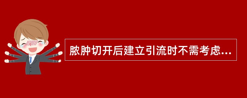 脓肿切开后建立引流时不需考虑的因素是（　　）。