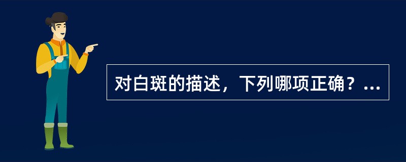 对白斑的描述，下列哪项正确？（　　）