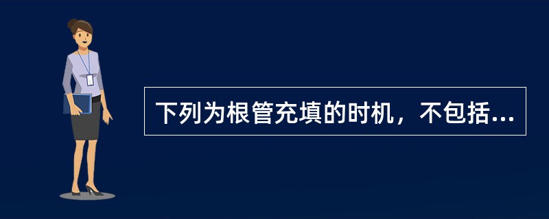 下列为根管充填的时机，不包括（　　）。