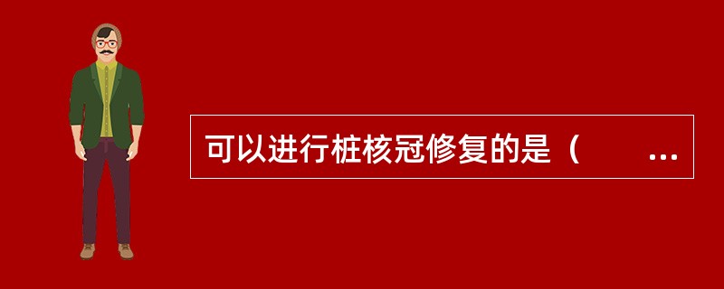 可以进行桩核冠修复的是（　　）。