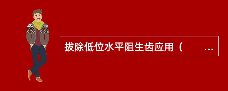 拔除低位水平阻生齿应用（　　）。