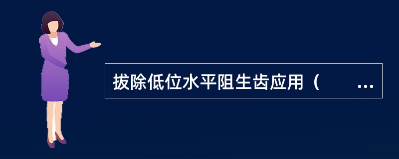 拔除低位水平阻生齿应用（　　）。