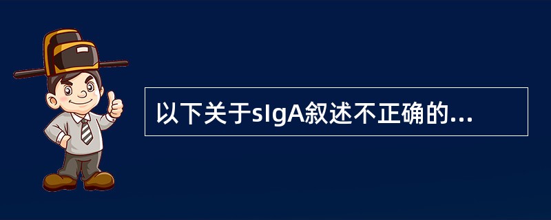 以下关于sIgA叙述不正确的是（　　）。