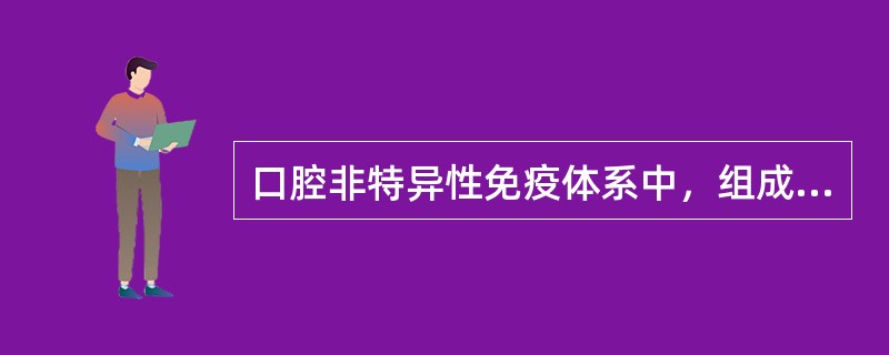 口腔非特异性免疫体系中，组成化学屏障的不包括（　　）。