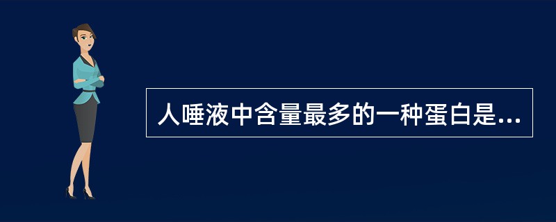 人唾液中含量最多的一种蛋白是（　　）。