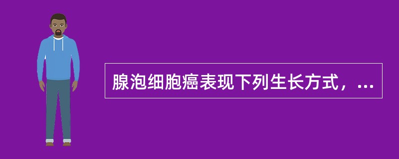 腺泡细胞癌表现下列生长方式，不包括（　　）。