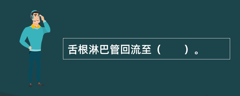 舌根淋巴管回流至（　　）。