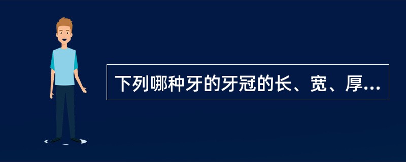 下列哪种牙的牙冠的长、宽、厚约相等?（　　）