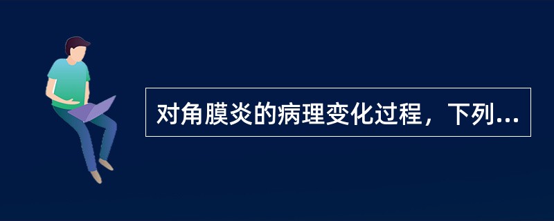 对角膜炎的病理变化过程，下列叙述正确的是（　　）。