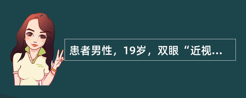 患者男性，19岁，双眼“近视”9年。曾戴角膜接触镜矫正，视力良好。最近2年发现近视度数加深较快。眼部检查：右眼0.2，戴镜矫正视力0；左眼0.1，矫正视力0.4。双眼均无充血，右眼角膜透明，角膜中央向