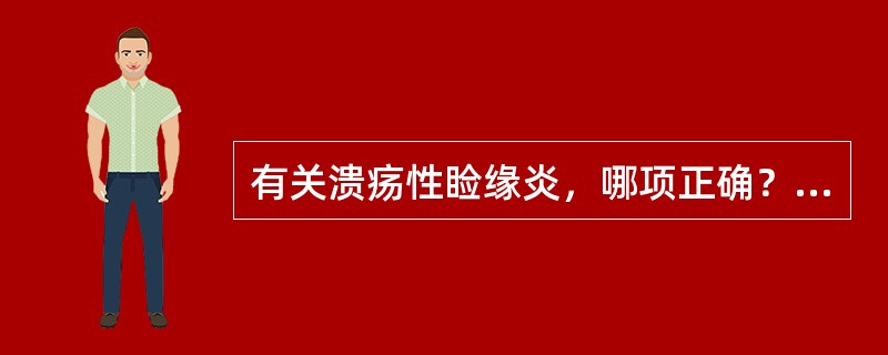 有关溃疡性睑缘炎，哪项正确？（　　）