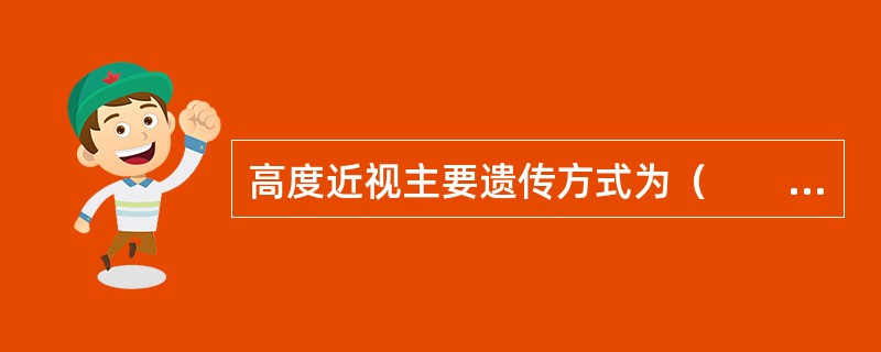 高度近视主要遗传方式为（　　）。