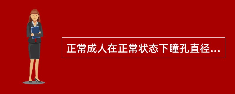 正常成人在正常状态下瞳孔直径为（　　）。