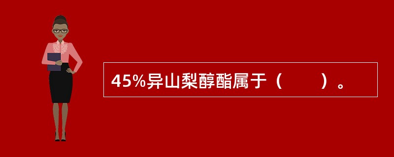 45%异山梨醇酯属于（　　）。