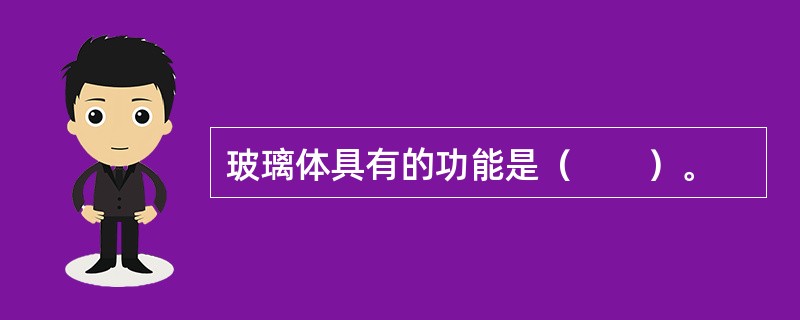 玻璃体具有的功能是（　　）。