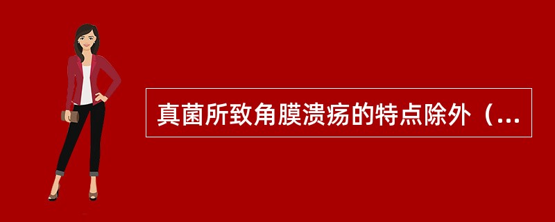 真菌所致角膜溃疡的特点除外（　　）。