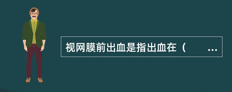 视网膜前出血是指出血在（　　）。