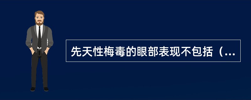 先天性梅毒的眼部表现不包括（　　）。