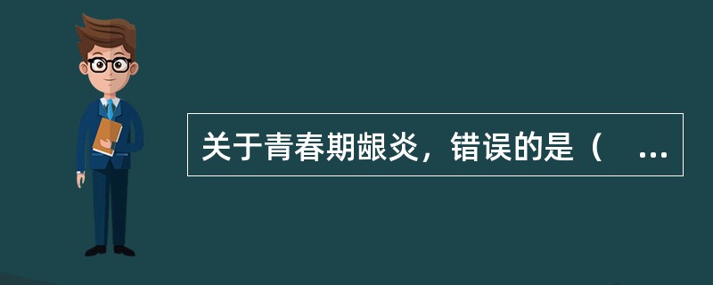 关于青春期龈炎，错误的是（　　）。