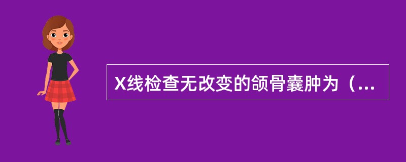 X线检查无改变的颌骨囊肿为（　　）。