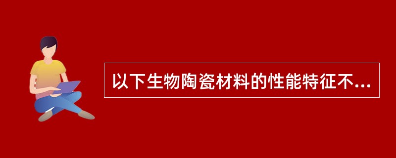 以下生物陶瓷材料的性能特征不包括（　　）。