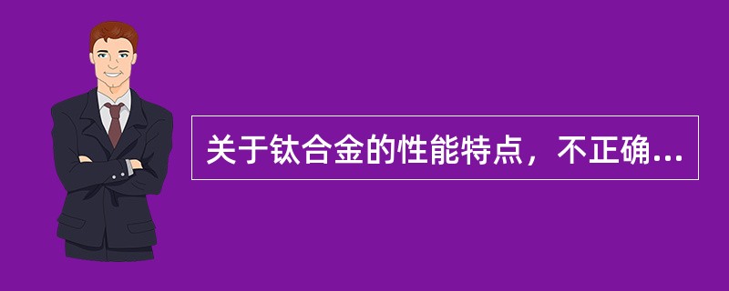 关于钛合金的性能特点，不正确的是（　　）。