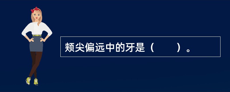 颊尖偏远中的牙是（　　）。