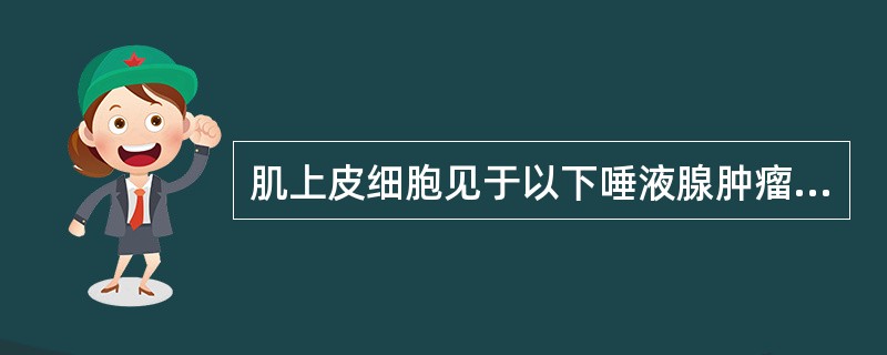 肌上皮细胞见于以下唾液腺肿瘤，不包括（　　）。