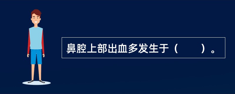 鼻腔上部出血多发生于（　　）。
