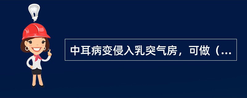 中耳病变侵入乳突气房，可做（　　）。