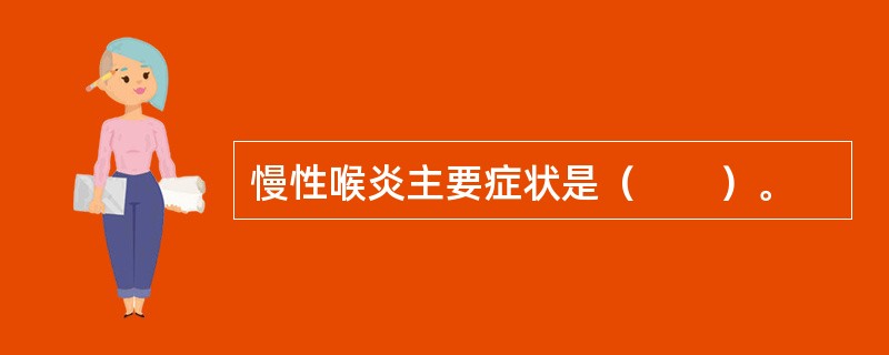 慢性喉炎主要症状是（　　）。