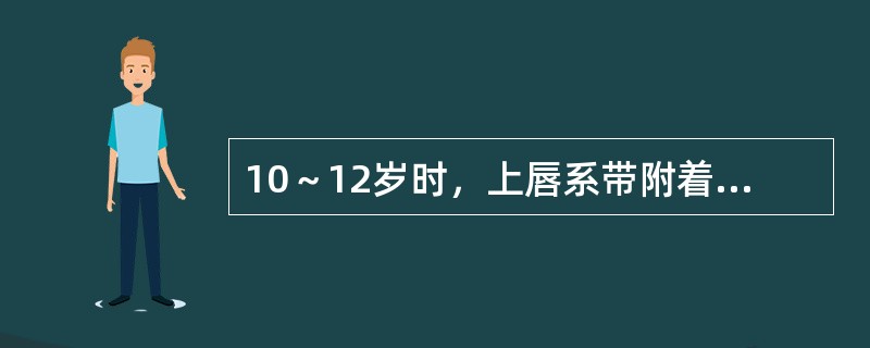 10～12岁时，上唇系带附着距离中切牙龈缘上方约为（　　）。