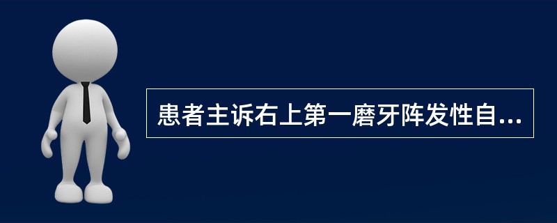 患者主诉右上第一磨牙阵发性自发性疼痛，医生检查作温度测<img border="0" style="width: 17px; height: 18px;"