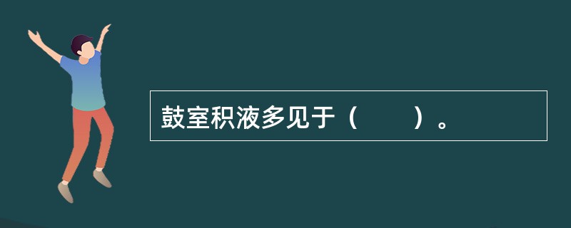 鼓室积液多见于（　　）。