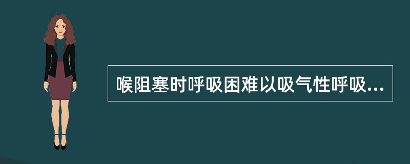 喉阻塞时呼吸困难以吸气性呼吸困难为主，是因为（　　）。