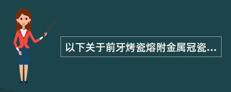 以下关于前牙烤瓷熔附金属冠瓷层的描述中正确的是（　　）。