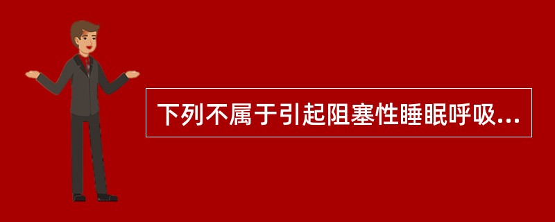 下列不属于引起阻塞性睡眠呼吸暂停低通气综合征（OSAHS）的全身性疾病的是（　　）。