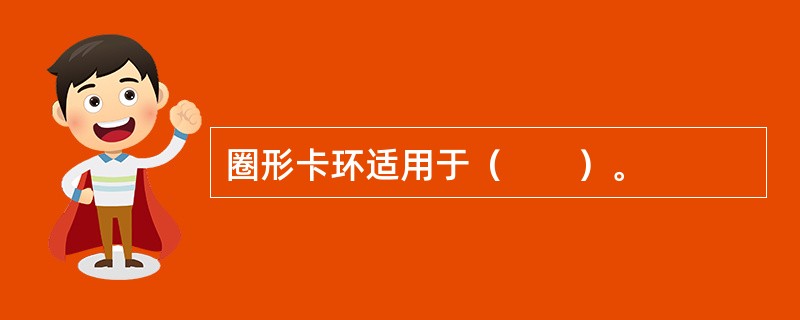 圈形卡环适用于（　　）。