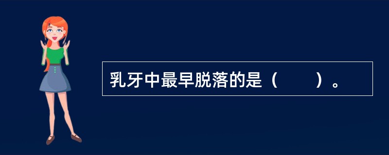 乳牙中最早脱落的是（　　）。