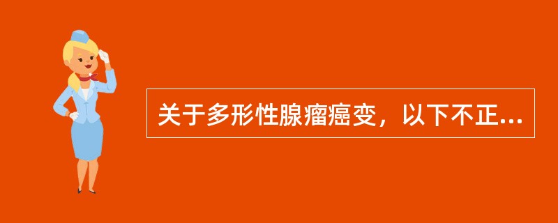 关于多形性腺瘤癌变，以下不正确的是（　　）。