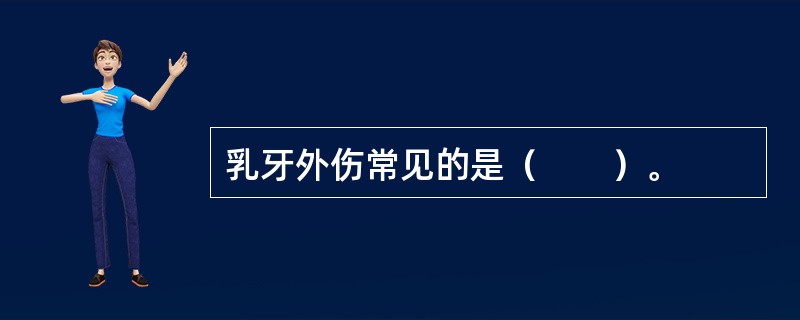 乳牙外伤常见的是（　　）。