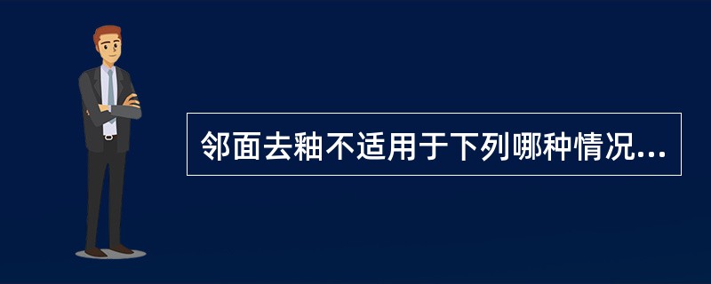 邻面去釉不适用于下列哪种情况？（　　）