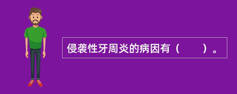 侵袭性牙周炎的病因有（　　）。