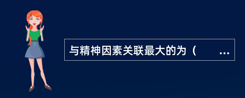 与精神因素关联最大的为（　　）。