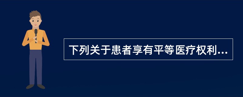 下列关于患者享有平等医疗权利的表述不正确的是（　　）。