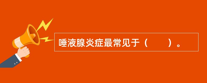 唾液腺炎症最常见于（　　）。