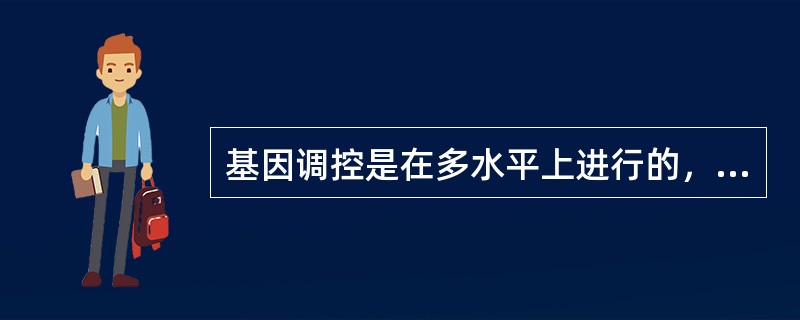 基因调控是在多水平上进行的，目前认为基因调控主要发生在（　　）。